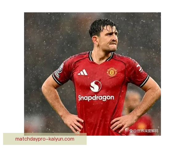 马奎尔防守站位持续提升，展现出稳定的竞争力